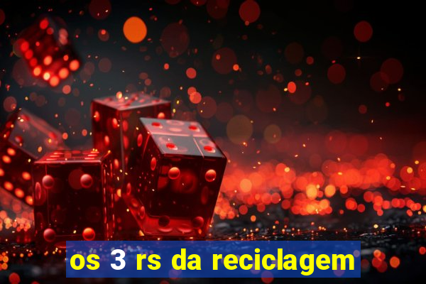 os 3 rs da reciclagem